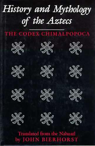 History and Mythology of the Aztecs; The Codex Chimalpopoca