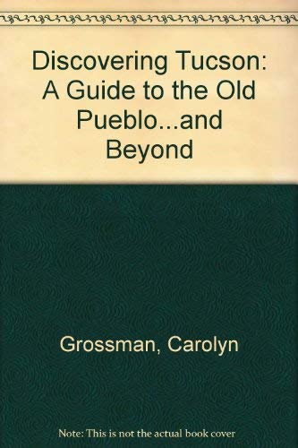 Discovering Tucson: A Guide to the Old Pueblo...and Beyond (9780816520183) by Carolyn Grossman