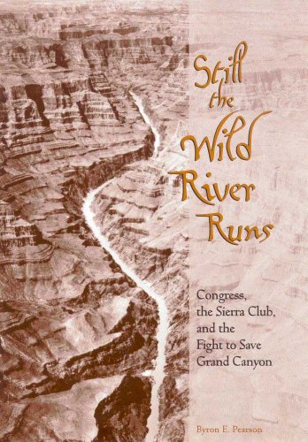 Stock image for Still the Wild River Runs : Congress, the Sierra Club, and the Fight to Save Grand Canyon for sale by Better World Books