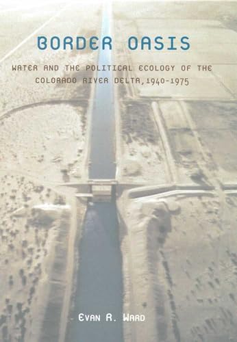 9780816522231: Border Oasis: Water and the Political Ecology of the Colorado River Delta, 1940-1975