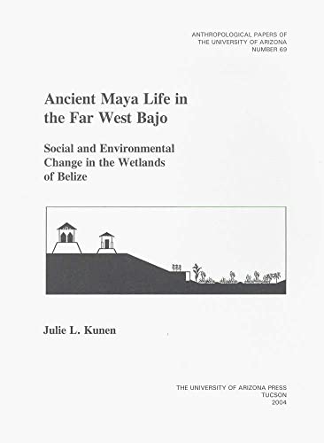 Beispielbild fr Ancient Maya Life in the Far West Bajo: Social and Environmental Change in the Wetlands of Belize (Anthropological Papers of the University of Arizona): 69 zum Verkauf von WorldofBooks