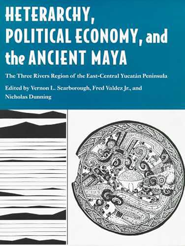 Stock image for Heterarchy, Political Economy, and the Ancient Maya: The Three Rivers Region of the East-Central Yucatan Peninsula for sale by Zubal-Books, Since 1961