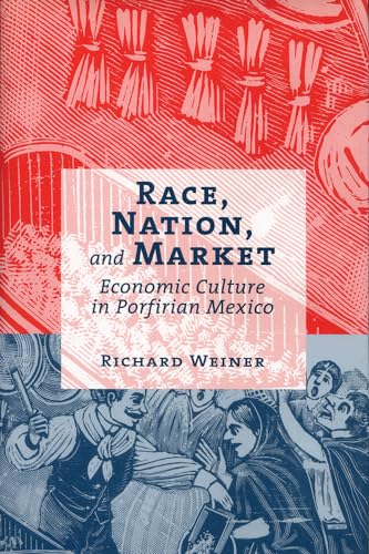 Beispielbild fr Race, Nation, and Market: Economic Culture in Porfirian Mexico zum Verkauf von Books From California