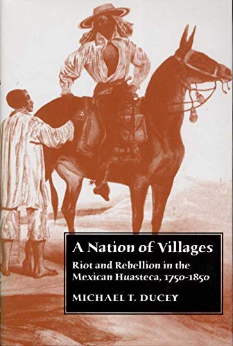 9780816523832: A Nation of Villages: Riot and Rebellion in the Mexican Huasteca, 1750-1850