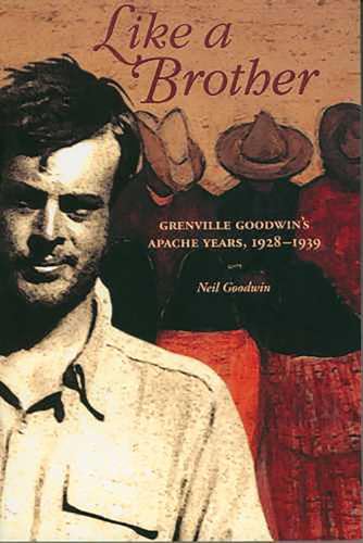 Stock image for Like a Brother: Grenville Goodwin's Apache Years, 1928-1939 (Southwest Center Series) for sale by The Maryland Book Bank