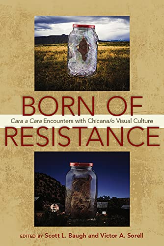 Stock image for Born of Resistance : Cara a Cara Encounters with Chicana/o Visual Culture for sale by Better World Books