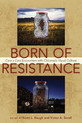 Stock image for Born of Resistance : Cara a Cara Encounters with Chicana/o Visual Culture for sale by Better World Books