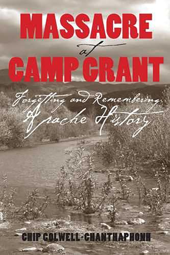 Imagen de archivo de Massacre at Camp Grant: Forgetting and Remembering Apache History a la venta por Edmonton Book Store