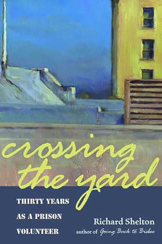 Stock image for Crossing the Yard: Thirty Years as a Prison Volunteer for sale by Wonder Book