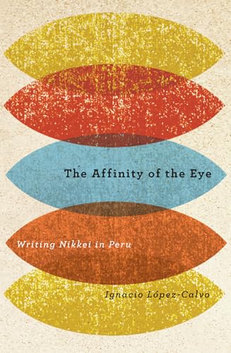 Stock image for THE AFFINITY OF THE EYE: WRITING NIKKEI IN PERU for sale by Second Story Books, ABAA