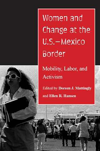 Imagen de archivo de Women and Change at the U. S. -Mexico Border : Mobility, Labor, and Activism a la venta por Better World Books