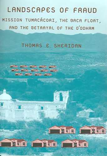 Imagen de archivo de Landscapes of Fraud: Mission Tumacácori, the Baca Float, and the Betrayal of the Oodham (La Frontera: People and Their Environmnents in the U.S. - Mexico Borderlands) a la venta por Bookmans