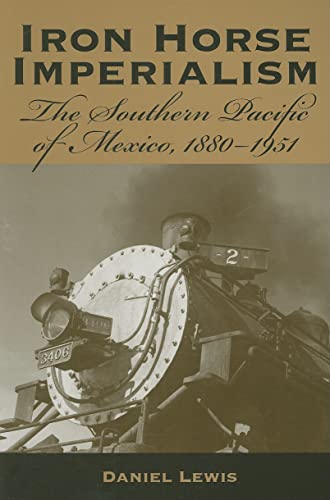 Beispielbild fr Iron Horse Imperialism: The Southern Pacific of Mexico, 1880-1951 zum Verkauf von Wonder Book