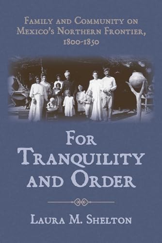 Stock image for For Tranquility and Order Family and Community on Mexico's Northern Frontier, 1800-1850 for sale by Sheila B. Amdur