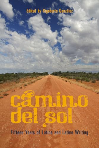 Camino Del Sol: Fifteen Years Of Latina And Latino Writing.