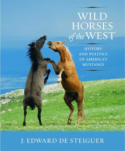 Wild Horses of the West History and Politics of America's Mustangs