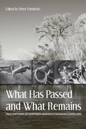 Stock image for What Has Passed and What Remains: Oral Histories of Northern Arizona's Changing Landscapes for sale by Bookmans