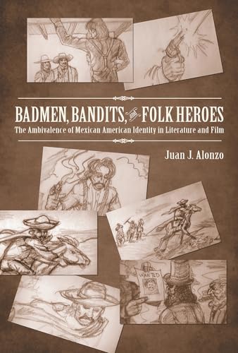 Badmen Bandits And Folk Heroes: The Ambivalence Of Mexican American Identity In Literature And Film.