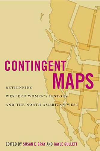 Stock image for Contingent Maps: Rethinking Western Women's History and the North American West (Women's Western Voices) for sale by Books Unplugged