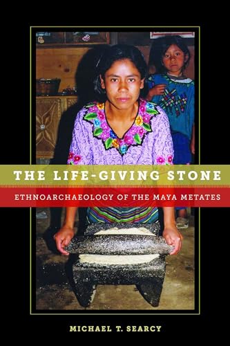9780816529094: The Life-Giving Stone: Ethnoarchaeology of Maya Metates