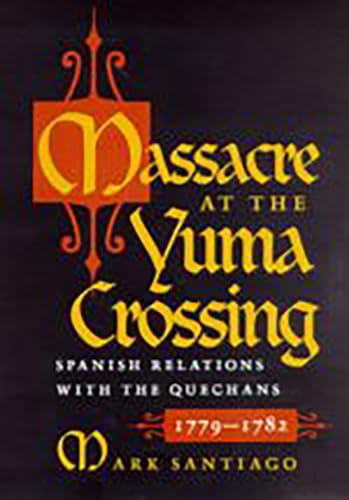 9780816529292: Massacre at the Yuma Crossing: Spanish Relations With the Quechans, 1779-1782