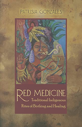9780816529568: Red Medicine: Traditional Indigenous Rites of Birthing and Healing (First Peoples: New Directions in Indigenous Studies)