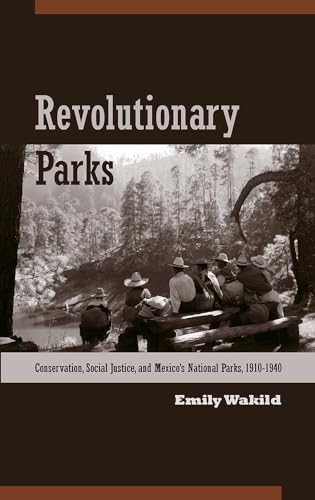 Revolutionary Parks: Conservation, Social Justice, and Mexico s National Parks, 1910 1940 (Latin ...