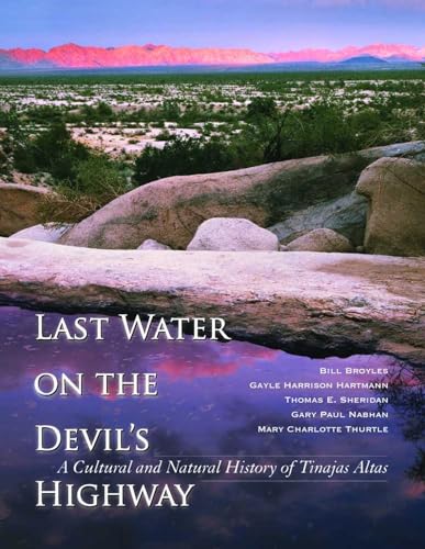 Last Water on the Devil's Highway: A Cultural and Natural History of Tinajas Altas (Southwest Center Series) (9780816529643) by Broyles, Bill; Hartmann, Gayle Harrison; Sheridan, Thomas E.; Nabhan, Gary Paul; Thurtle, Mary Charlotte