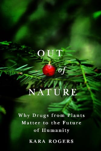 Out Of Nature: Why Drugs From Plants Matter To The Future Of Humanity.