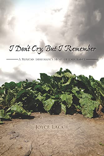 Stock image for I Dont Cry, But I Remember: A Mexican Immigrants Story of Endurance for sale by Hawking Books