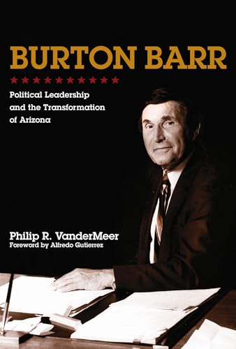 Stock image for Burton Barr: Political Leadership and the Transformation of Arizona for sale by ThriftBooks-Dallas