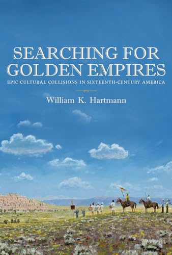 Beispielbild fr Searching for Golden Empires : Epic Cultural Collisions in Sixteenth-Century America zum Verkauf von Better World Books