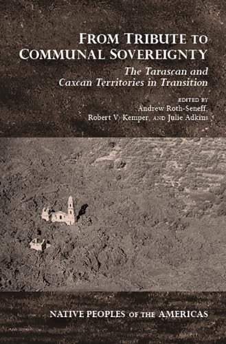 Stock image for From Tribute to Communal Sovereignty : The Tarascan and Caxcan Territories in Transition for sale by Better World Books