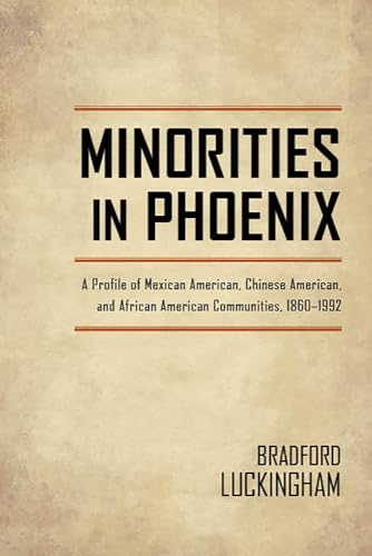 Beispielbild fr Minorities in Phoenix: A Profile of Mexican American, Chinese American, and African American Communities, 1860-1992 zum Verkauf von Bookmans