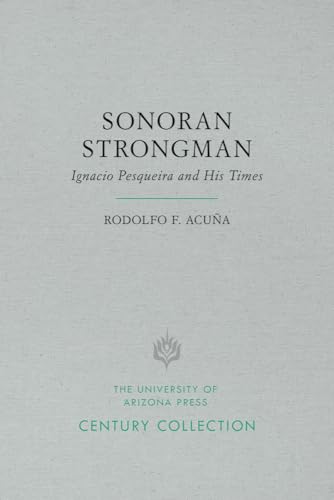 9780816534500: Sonoran Strongman: Ignacio Pesqueira and His Times (Century Collection)