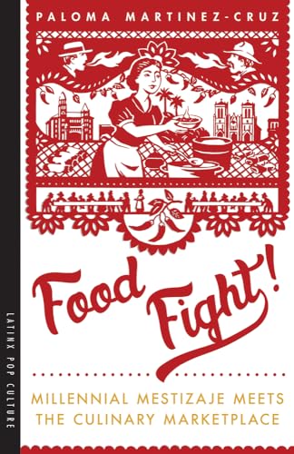 Imagen de archivo de Food Fight!: Millennial Mestizaje Meets the Culinary Marketplace (Latinx Pop Culture) a la venta por HPB-Diamond