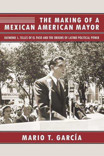 9780816536344: The Making of a Mexican American Mayor: Raymond L. Telles of El Paso and the Origins of Latino Political Power