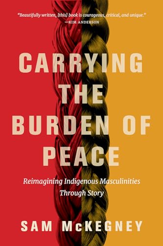 Stock image for Carrying the Burden of Peace : Reimagining Indigenous Masculinities Through Story for sale by Better World Books