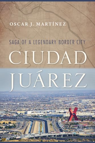 Stock image for Ciudad Juárez: Saga of a Legendary Border City for sale by GoldBooks
