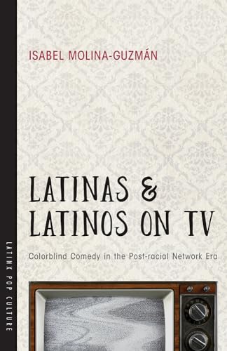 Stock image for Latinas and Latinos on TV : Colorblind Comedy in the Post-Racial Network Era for sale by Better World Books: West