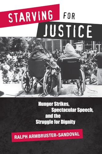Beispielbild fr Starving for Justice: Hunger Strikes, Spectacular Speech, and the Struggle for Dignity zum Verkauf von KuleliBooks