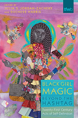 Stock image for Black Girl Magic Beyond the Hashtag: Twenty-First-Century Acts of Self-Definition (The Feminist Wire Books) for sale by SecondSale
