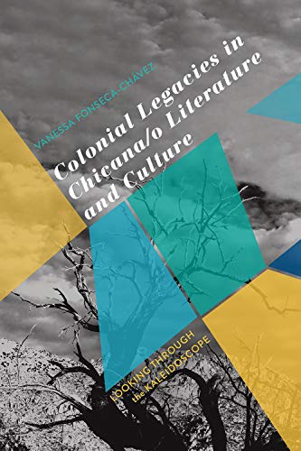 Stock image for Colonial Legacies in Chicana/o Literature and Culture: Looking Through the Kaleidoscope for sale by Campus Bookstore