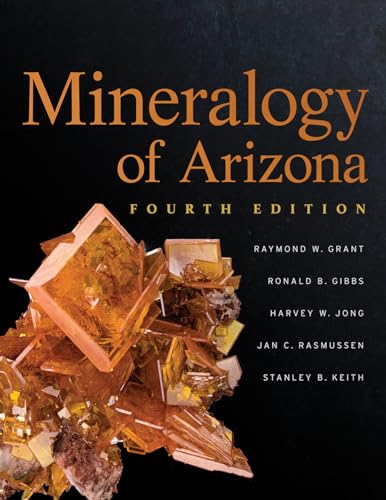 Stock image for Mineralogy of Arizona, Fourth Edition [Paperback] Grant, Raymond W.; Gibbs, Ron; Jong, Harvey; Rasmussen, Jan and Keith, Stanley for sale by Lakeside Books