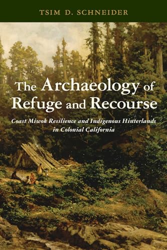 Stock image for The Archaeology of Refuge and Recourse: Coast Miwok Resilience and Indigenous Hinterlands in Colonial California (Archaeology of Indigenous-Colonial Interactions in the Americas) for sale by Books Unplugged