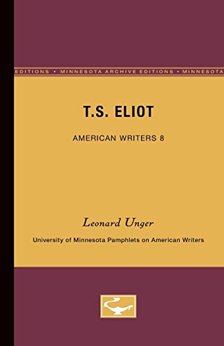 T.S. Eliot - American Writers 8: University of Minnesota Pamphlets on American Writers (University of Minnesota Pamphlets on American Writers (Paperback)) (9780816602353) by Unger, Leonard