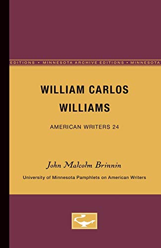 William Carlos Williams - American Writers 24: University of Minnesota Pamphlets on American Writers (University of Minnesota. Pamphlets on American Writers, No.) - John Malcolm Brinnin