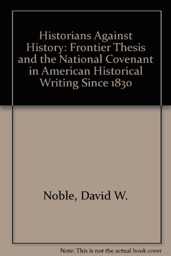 9780816603565: Historians Against History: Frontier Thesis and the National Covenant in American Historical Writing Since 1830