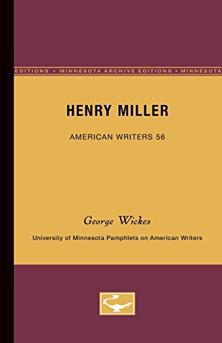 Henry Miller - American Writers 56: University of Minnesota Pamphlets on American Writers (University of Minnesota Pamphlets on American Writers (Paperback)) (9780816603862) by Wickes, George