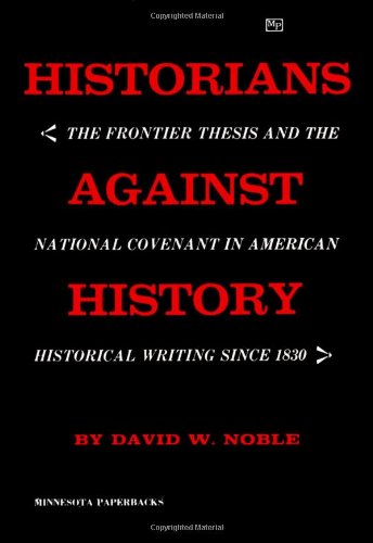 9780816604449: Historians Against History: Frontier Thesis and the National Covenant in American Historical Writing Since 1830